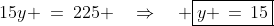 15y \:=\:225 \quad\Rightarrow\quad \boxed{y \,=\,15}