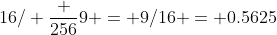 16/ \frac {256}{9} = 9/16 = 0.5625