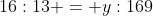 16:13 = y:169