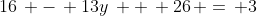 16\, -\, 13y\, +\, 26\, =\, 3
