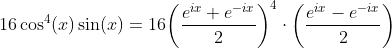 16\cos^4(x)\sin(x)=16\bigg(\frac{e^{ix}+e^{-ix}}{2}\bigg)^4\cdot\bigg(\frac{e^{ix}-e^{-ix}}{2}\bigg)