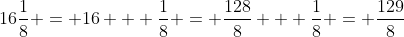 16\frac18 = 16 + \frac18 = \frac{128}8 + \frac18 = \frac{129}8