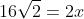 16\sqrt{2}=2x