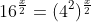 16^\frac{x}{2}=(4^2)^{\frac{x}{2}}