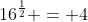 16^{\frac{1}{2}} = 4