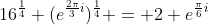 16^{\frac{1}{4}} (e^{\frac{2\pi}{3}i})^{\frac{1}{4}} = 2 e^{\frac{\pi}{6}i}