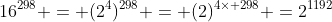 16^{298} = (2^4)^{298} = (2)^{4\times 298} =2^{1192}