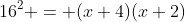 16^2 = (x+4)(x+2)