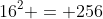 16^2 = 256