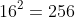 16^2=256