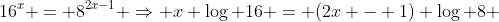 16^x = 8^{2x-1} \Rightarrow x \log 16 = (2x - 1) \log 8 