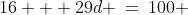 16 + 29d \:=\:100 \;\hdots\;\text{Solve for }d.