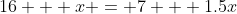 16 + x = 7 + 1.5x