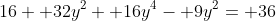 16+ 32y^2+ 16y^4- 9y^2= 36