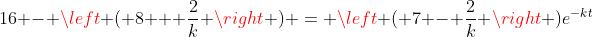 16 - \left ( 8 + \frac{2}{k} \right ) = \left ( 7 - \frac{2}{k} \right )e^{-kt}