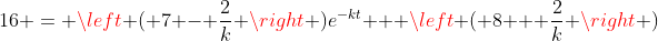 16 = \left ( 7 - \frac{2}{k} \right )e^{-kt} + \left ( 8 + \frac{2}{k} \right )