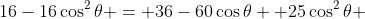 16-16\cos^2\theta = 36-60\cos\theta +25\cos^2\theta 