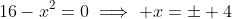 16-x^2=0\implies x=\pm 4