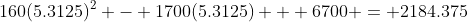 160(5.3125)^2 - 1700(5.3125) + 6700 = 2184.375