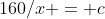 160/x = c