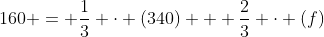 160 = \frac{1}{3} \cdot (340) + \frac{2}{3} \cdot (f)