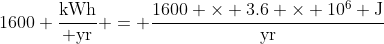 1600 \frac{\text{kWh}}{ \text{yr}} = \frac{1600 \times 3.6 \times 10^6 \text{J}}{\text{yr}}