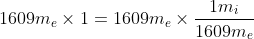 1609m_e\times1=1609m_e\times\frac{1m_i}{1609m_e}
