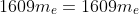 1609m_e=1609m_e