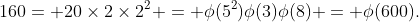 160= 20\times2\times2^2 = \phi(5^2)\phi(3)\phi(8) = \phi(600).