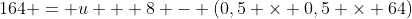 164 = u + 8 - (0,5 \times 0,5 \times 64)
