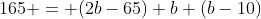 165 = (2b-65)+b+(b-10)