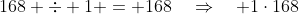 168 \div 1 = 168\quad\Rightarrow\quad 1\cdot168