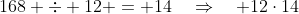 168 \div 12 = 14\quad\Rightarrow\quad 12\cdot14\;\;\leftarrow