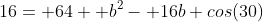 16= 64+ b^2- 16b cos(30)