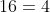 16=4