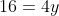 16=4y
