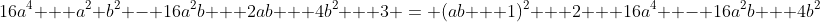 16a^4 + a^2 b^2 - 16a^2b + 2ab + 4b^2 + 3 = (ab + 1)^2 + 2 + 16a^4  - 16a^2b + 4b^2