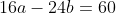 16a-24b=60