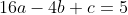 16a-4b+c=5