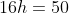 16h=50