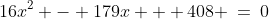 16x^2 - 179x + 408 \:=\:0