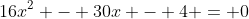 16x^2 - 30x - 4 = 0