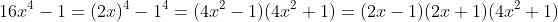 16x^4-1=(2x)^4-1^4=(4x^2-1)(4x^2+1)=(2x-1)(2x+1)(4x^2+1)