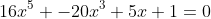 16x^5 -20x^3+5x+1=0