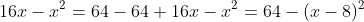 16x-x^2=64-64+16x-x^2=64-(x-8)^2