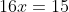 16x=15