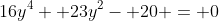 16y^4+ 23y^2- 20 = 0