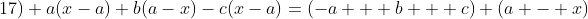 17) a(x-a)+b(a-x)-c(x-a)=(-a + b + c) (a - x)