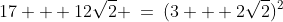17 + 12\sqrt{2} \:=\:(3 + 2\sqrt{2})^2