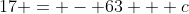 17 = - 63 + c